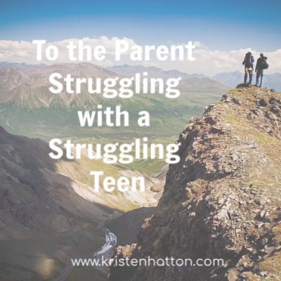 To The Parent Struggling With a Struggling Teen