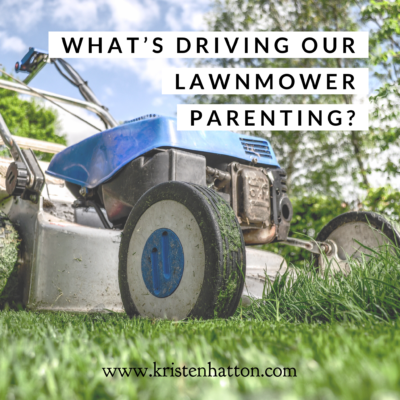 What’s Driving Our Lawnmower Parenting?