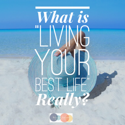 What is “Living Your Best Life” Really?