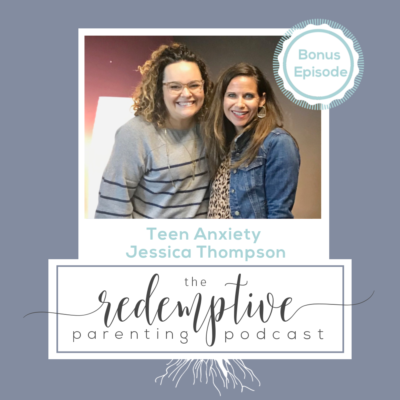 The Redemptive Parenting Podcast: Teen Anxiety