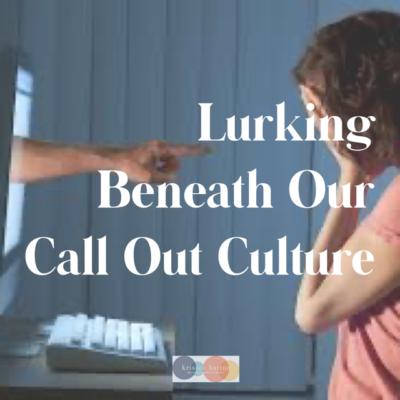 Lurking Beneath Our Call Out Culture