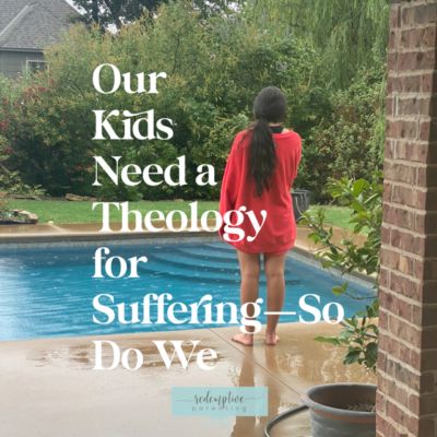 Our Kids Need a Theology for Suffering—So Do We